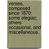 Verses, composed since 1870: some elegiac; others occasional, and miscellaneous. door William Ball