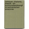 Vertrauen, Charisma, Rhetorik - Ein Kommunalwahlkampf Im Bolivianischen Amazonas door Clemens Gr N