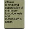 Vitamin D-Mediated Suppression of Mammary Tumorigenesis and Mechanism of Action. door Hong Jin Lee