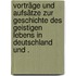 Vorträge und Aufsätze zur Geschichte des geistigen Lebens in Deutschland und .