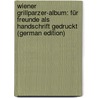 Wiener Grillparzer-Album: Für Freunde Als Handschrift Gedruckt (German Edition) by Grillparzer Franz