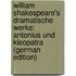 William Shakespeare's Dramatische Werke: Antonius Und Kleopatra (German Edition)