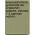 Wissenschaftliche Grammatik Der Englischen Sprache, Volumes 1-2 (German Edition)