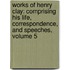 Works of Henry Clay: Comprising His Life, Correspondence, and Speeches, Volume 5