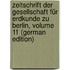 Zeitschrift Der Gesellschaft Für Erdkunde Zu Berlin, Volume 11 (German Edition)