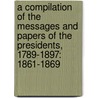 a Compilation of the Messages and Papers of the Presidents, 1789-1897: 1861-1869 door President United States.