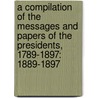 a Compilation of the Messages and Papers of the Presidents, 1789-1897: 1889-1897 door President United States.