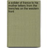 a Solider of France to His Mother Letters from the Trenches on the Western Front door Theodore Stanton