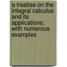 a Treatise on the Integral Calculus and Its Applications; with Numerous Examples door Isaac Todhunter
