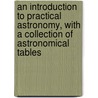 an Introduction to Practical Astronomy, with a Collection of Astronomical Tables door Lld Elias Loomis