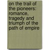 on the Trail of the Pioneers: Romance, Tragedy and Triumph of the Path of Empire door John Thompson Faris