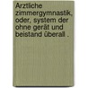 Ärztliche Zimmergymnastik, oder, System der ohne Gerät und Beistand überall . by Gottlieb Moritz Schreber Daniel