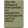 Über Die Bewegung Eines Pendels Mit Beweglichen Aufhängepunkt (German Edition) door Both Julius