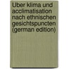 Über Klima Und Acclimatisation Nach Ethnischen Gesichtspuncten (German Edition) door [Bastian Adolf