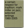 A Certain Respect for Tradition: Mark Miller on Jazz, Selected Writings 1980-2005 by Mark Millar