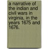 A Narrative of the Indian and Civil Wars in Virginia, in the Years 1675 and 1676. door Onbekend