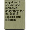 A System of Ancient and Mediæval Geography, for the use of Schools and Colleges. door Charles Anthon