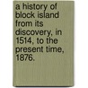 A history of Block Island from its discovery, in 1514, to the present time, 1876. door S.T. Livermore