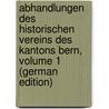 Abhandlungen Des Historischen Vereins Des Kantons Bern, Volume 1 (German Edition) by Verein Des Kantons Bern Historischer