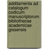 Additamenta Ad Catalogum Codicum Manuscriptorum Bibliothecae Academicae Gissensis door Giessen Universitätsbibliothek
