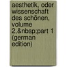 Aesthetik, Oder Wissenschaft Des Schönen, Volume 2,&Nbsp;Part 1 (German Edition) by Theodor Vischer Friedrich