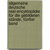 Allgemeine Deutsche Real-Encyklopädie für die gebildeten Stände, Fünfter Band door Firm Brockhaus