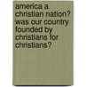America a Christian Nation? Was Our Country Founded by Christians for Christians? door Robert W. Pelton