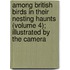 Among British Birds in Their Nesting Haunts (Volume 4); Illustrated by the Camera