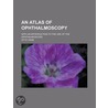 An Atlas of Ophthalmoscopy; With an Introduction to the Use of the Ophthalmoscope door Otto Haab