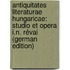Antiquitates Literaturae Hungaricae: Studio Et Opera I.N. Révai (German Edition)