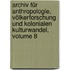 Archiv Für Anthropologie, Völkerforschung Und Kolonialen Kulturwandel, Volume 8