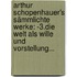Arthur Schopenhauer's Sämmlichte Werke: -3.die Welt Als Wille Und Vorstellung...