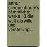 Arthur Schopenhauer's Sämmlichte Werke: -3.die Welt Als Wille Und Vorstellung... door Arthur Schopenhauers