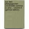 Aus Dem Pädagogischen Universitäts-Seminar Zu Jena ., Volume 8 (German Edition) door Onbekend