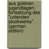 Aus Goldnen Jugendtagen: Fortsetzung Des "untersten Stookwerks". (German Edition) by Frommel Emil