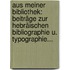 Aus Meiner Bibliothek: Beiträge Zur Hebräischen Bibliographie U. Typographie...