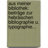 Aus Meiner Bibliothek: Beiträge Zur Hebräischen Bibliographie U. Typographie... by Abraham Berliner