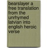 Bearslayer A free translation from the unrhymed Latvian into English heroic verse door Andrejs Pumpurs