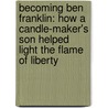 Becoming Ben Franklin: How a Candle-Maker's Son Helped Light the Flame of Liberty door Russell Freedman