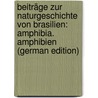 Beiträge Zur Naturgeschichte Von Brasilien: Amphibia. Amphibien (German Edition) door Onbekend