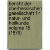 Bericht Der Oberhessischen Gesellschaft F R Natur- Und Heilkunde Volume 15 (1876) door Giessen Oberhessische Gesellschaft FüR. Natur-Und Heilkunde
