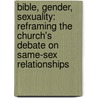 Bible, Gender, Sexuality: Reframing the Church's Debate on Same-Sex Relationships door James V. Brownson