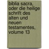 Biblia Sacra, Oder Die Heilige Schrift Des Alten Und Neuen Testamentes, Volume 13 by Ignaz Weitenauer
