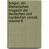 Bragur: Ein Litterarisches Magazin Der Deutschen Und Nordischen Vorzeit, Volume 6 by Unknown