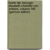 Briefe Der Herzogin Elisabeth Charlotte Von Orléans, Volume 149 (German Edition) by Orléans Charlotte-Elisabeth