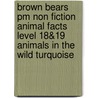 Brown Bears Pm Non Fiction Animal Facts Level 18&19 Animals In The Wild Turquoise door Beverley Randell