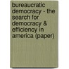 Bureaucratic Democracy - The Search for Democracy & Efficiency in America (Paper) by D. Yates