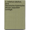 C. Valerius Catullus, Eine literarische-historische Skizze: populärer Vorträge. door Otto Ribbeck