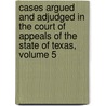 Cases Argued and Adjudged in the Court of Appeals of the State of Texas, Volume 5 door Appeals Texas. Court Of
