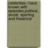 Celebrities I Have Known with Episodes,Political, Social, Sporting and Theatrical by Lord William Pitt Lennox
